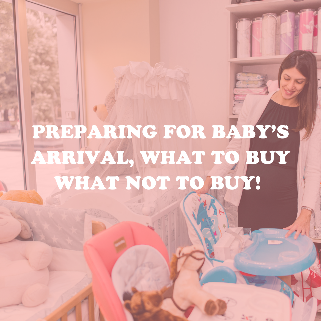 Preparing for baby’s arrival, what to buy what not to buy!