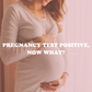 Pregnancy test positive, now what?